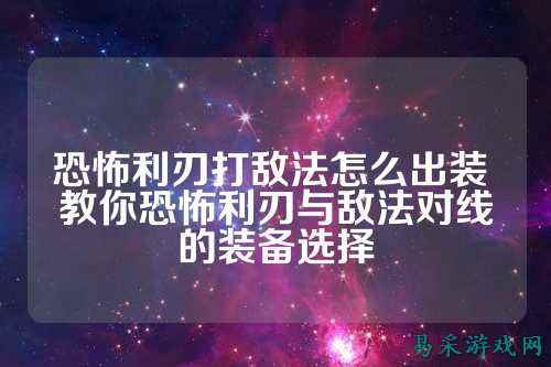 恐怖利刃打敌法怎么出装 教你恐怖利刃与敌法对线的装备选择