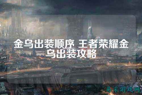 金乌出装顺序 王者荣耀金乌出装攻略