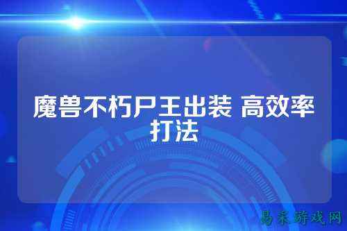 魔兽不朽尸王出装 高效率打法