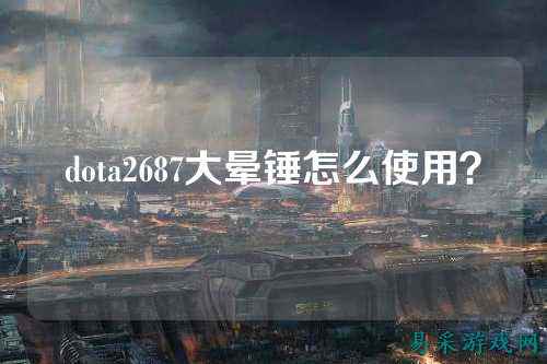 dota2687大晕锤怎么使用？