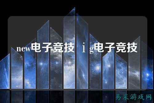 new电子竞技 ⅰg电子竞技