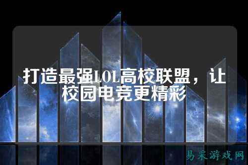 打造最强LOL高校联盟,让校园电竞更精彩