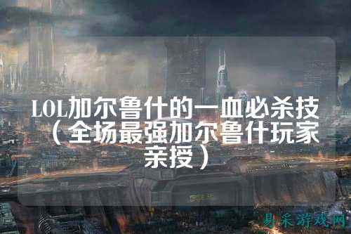 LOL加尔鲁什的一血必杀技(全场最强加尔鲁什玩家亲授)