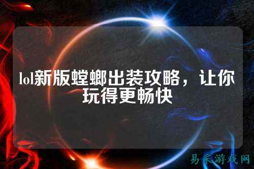 lol新版螳螂出装攻略,让你玩得更畅快