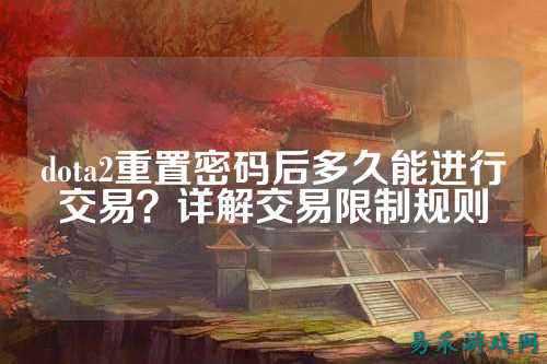 dota2重置密码后多久能进行交易？详解交易限制规则
