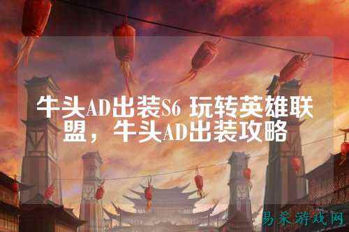 牛头AD出装S6 玩转英雄联盟，牛头AD出装攻略