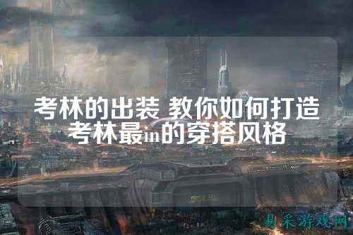 考林的出装 教你如何打造考林最in的穿搭风格