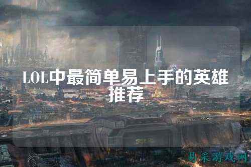 LOL中最简单易上手的英雄推荐