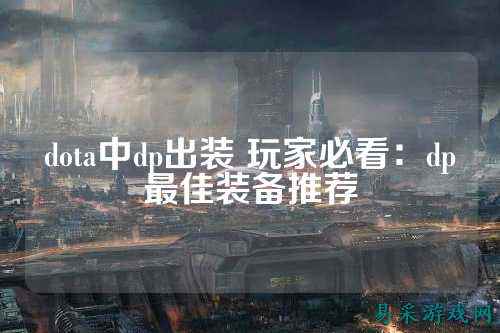 dota中dp出装 玩家必看：dp最佳装备推荐