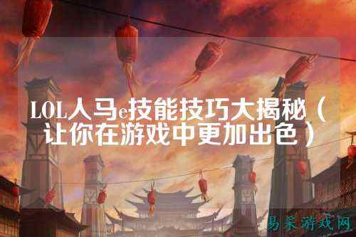 LOL人马e技能技巧大揭秘（让你在游戏中更加出色）