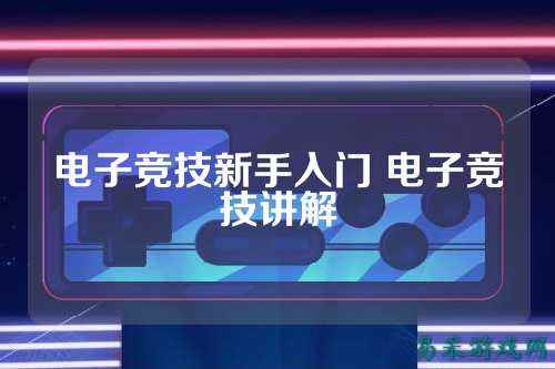 电子竞技新手入门 电子竞技讲解