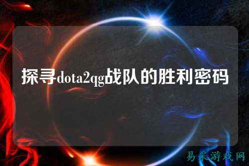 探寻dota2qg战队的胜利密码