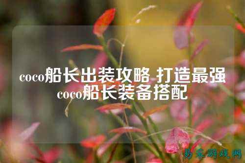 coco船长出装攻略 打造最强coco船长装备搭配