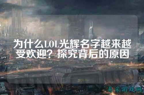 为什么LOL光辉名字越来越受欢迎？探究背后的原因