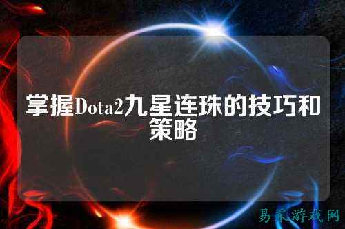 掌握Dota2九星连珠的技巧和策略