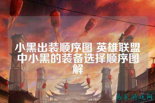 小黑出装顺序图 英雄联盟中小黑的装备选择顺序图解