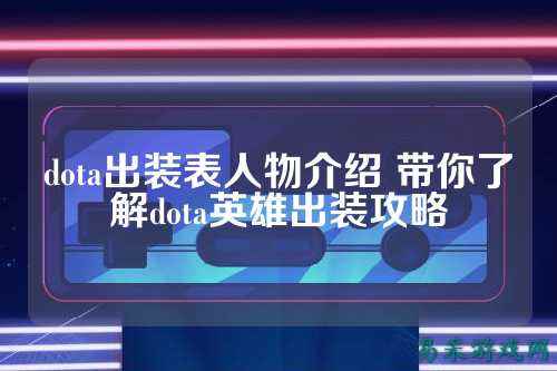 dota出装表人物介绍 带你了解dota英雄出装攻略