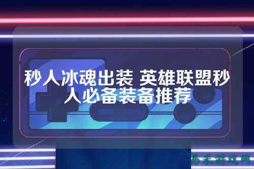 秒人冰魂出装 英雄联盟秒人必备装备推荐