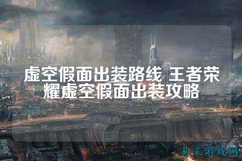 虚空假面出装路线 王者荣耀虚空假面出装攻略