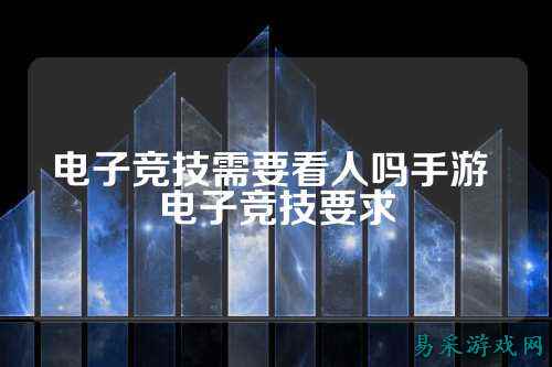 电子竞技需要看人吗手游 电子竞技要求