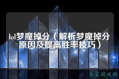 lol梦魔掉分(解析梦魔掉分原因及提高胜率技巧)