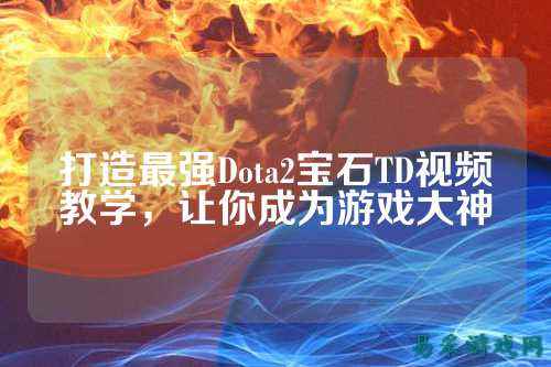 打造最强Dota2宝石TD视频教学,让你成为游戏大神