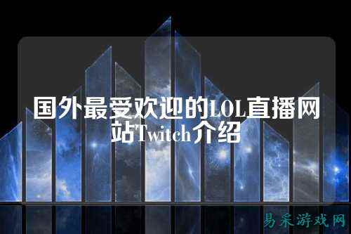 国外最受欢迎的LOL直播网站Twitch介绍