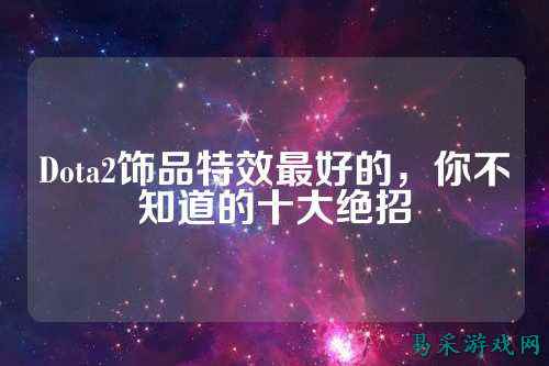 Dota2饰品特效最好的,你不知道的十大绝招