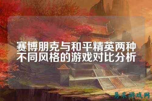 赛博朋克与和平精英两种不同风格的游戏对比分析