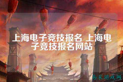 上海电子竞技报名 上海电子竞技报名网站