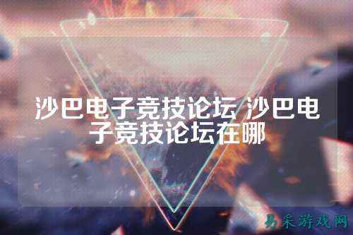 沙巴电子竞技论坛 沙巴电子竞技论坛在哪