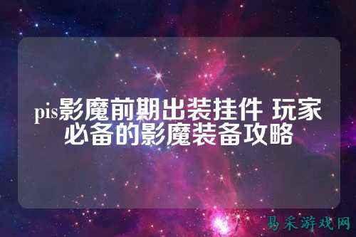 pis影魔前期出装挂件 玩家必备的影魔装备攻略