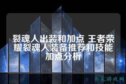 裂魂人出装和加点 王者荣耀裂魂人装备推荐和技能加点分析