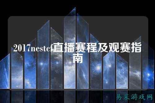2017nestcf直播赛程及观赛指南