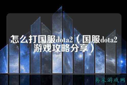 怎么打国服dota2（国服dota2游戏攻略分享）