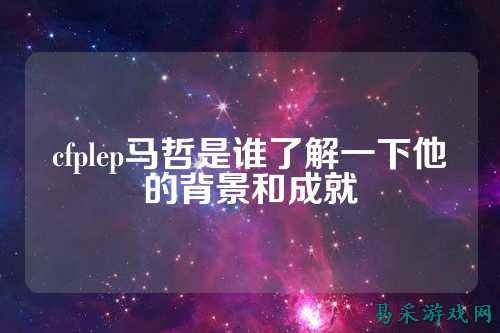 cfplep马哲是谁了解一下他的背景和成就