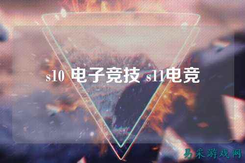 s10 电子竞技 s11电竞