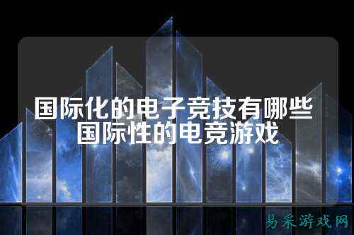 国际化的电子竞技有哪些 国际性的电竞游戏