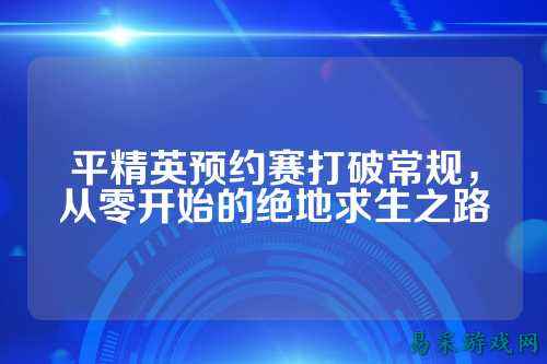 平精英预约赛打破常规，从零开始的绝地求生之路