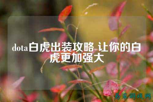 dota白虎出装攻略 让你的白虎更加强大