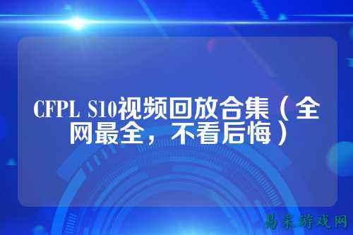 CFPL S10视频回放合集(全网最全,不看后悔)