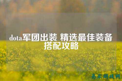 dota军团出装 精选最佳装备搭配攻略