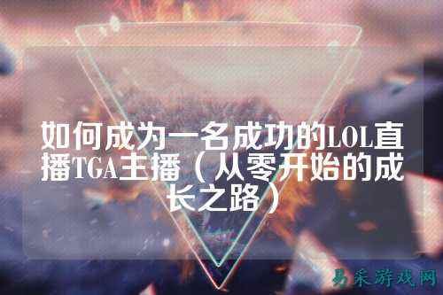 如何成为一名成功的LOL直播TGA主播(从零开始的成长之路)