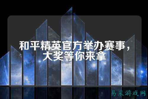 和平精英官方举办赛事，大奖等你来拿