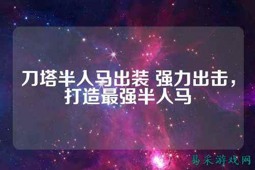 刀塔半人马出装 强力出击，打造最强半人马