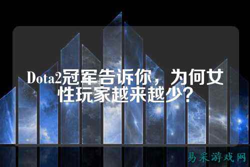 Dota2冠军告诉你，为何女性玩家越来越少？