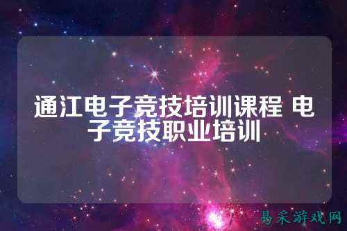 通江电子竞技培训课程 电子竞技职业培训