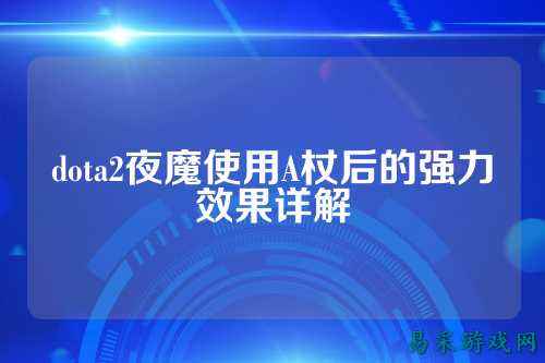 dota2夜魔使用A杖后的强力效果详解