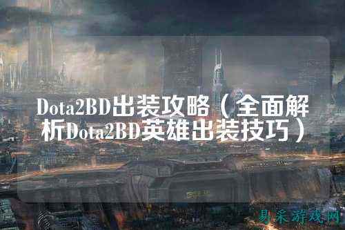 Dota2BD出装攻略（全面解析Dota2BD英雄出装技巧）