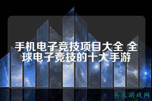 手机电子竞技项目大全 全球电子竞技的十大手游